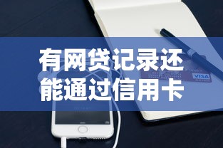 有网贷记录还能通过信用卡吗能借到钱吗？5000元无门槛借款8个平台推荐