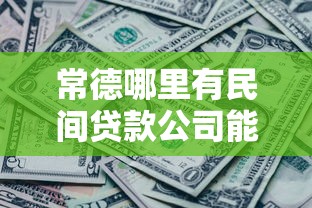常德哪里有民间贷款公司能借到钱吗？20000元无门槛借款5个平台推荐