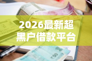 2026最新超黑户借款平台（支持微信），5个2025黑户逾期百分百能下款的口子无私分享