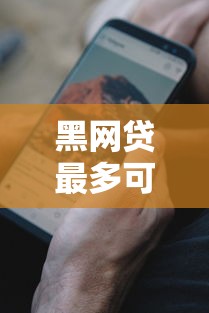 黑网贷最多可以贷多少钱就选这5个1000元无视一切是人就下款软件