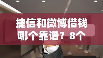 捷信和微博借钱哪个靠谱？8个靠谱容易下款的借钱平台推荐