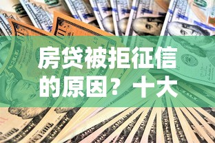 房贷被拒征信的原因？十大必下的小额贷款口子推荐