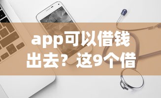 app可以借钱出去？这9个借钱的正规平台值得一试