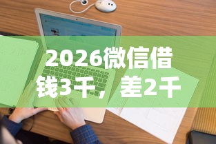 2026微信借钱3千，差2千元就选这8个平台
