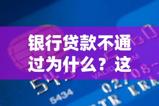银行贷款不通过为什么？这5个贷款期限长的平台值得一试