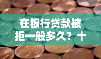 在银行贷款被拒一般多久？十大黑户包下的口子推荐