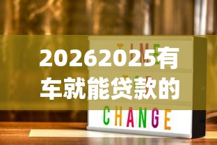 20262025有车就能贷款的app，差5千元就选这6个平台