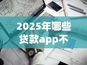 2025年哪些贷款app不看征信报告？推荐五个贷款平台最靠谱