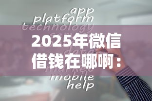 2025年微信借钱在哪啊：推荐五个平台借钱比较容易