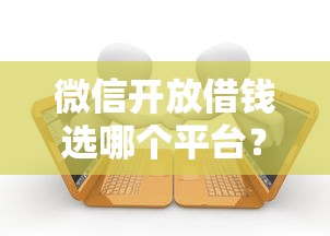 微信开放借钱选哪个平台？6个逾期贷款平台推荐