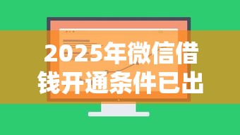 2025年微信借钱开通条件已出，梳理五个网络平台贷款
