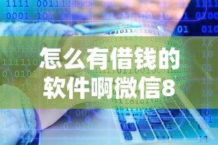 怎么有借钱的软件啊微信8千元无门槛本月借款平台力荐！分享小额网贷口子8千元无门槛借款