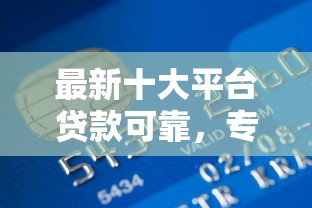 最新十大平台贷款可靠，专治多家银行信用卡被拒
