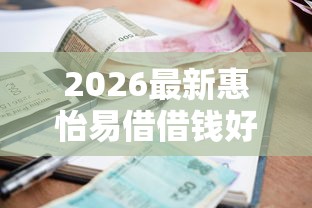 2026最新惠怡易借借钱好下款吗（支持微信），6个贷款利率低的平台无私分享