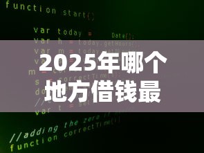 2025年哪个地方借钱最容易借钱:看看这5个不查大数据的网贷口子 2025年哪个地方借钱最容易借钱:看看这5个不查大数据的网贷口子
