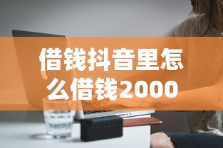 借钱抖音里怎么借钱20000元无门槛本月借款平台力荐！分享小额网贷口子20000元无门槛借款