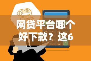 网贷平台哪个好下款?这6个贷款通过高的平台值得一试 网贷平台哪个好下款?这6个贷款通过高的平台值得一试