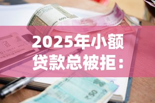 2025年小额贷款总被拒:罗列5个逾期黑户最好下款的借钱平台 2025年小额贷款总被拒:罗列5个逾期黑户最好下款的借钱平台