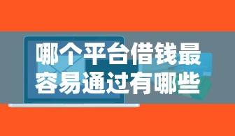 哪个平台借钱最容易通过有哪些？9个征信花用什么贷款软件推荐给你