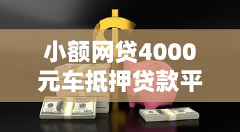 小额网贷4000元车抵押贷款平台，急用钱哪里可以快速借到的7个平台介绍