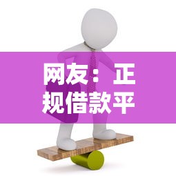 网友：正规借款平台有哪些？求介绍几款黑户口子找不到下载