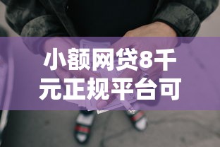 小额网贷8千元正规平台可以借钱，正规借款平台有哪些的6个平台介绍