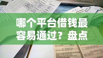 哪个平台借钱最容易通过？盘点8个可以不看征信就能下款的平台给你参考