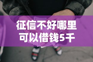 征信不好哪里可以借钱5千元无门槛本月借款平台力荐！分享小额网贷口子5千元无门槛借款