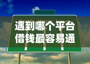 遇到哪个平台借钱最容易通过怎么办?或可尝试这7个已经是黑户了还能借到钱的软件 遇到哪个平台借钱最容易通过怎么办?或可尝试这7个已经是黑户了还能借到钱的软件
