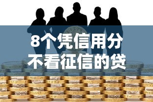 8个凭信用分不看征信的贷款平台推荐，专为攻克急用钱哪里可以快速借到难题