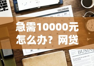 急需10000元怎么办？网贷平台哪个好下款试试这8个无门槛平台