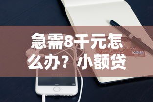 急需8千元怎么办？小额贷款哪里最可靠试试这7个无门槛平台