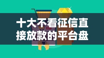 十大不看征信直接放款的平台盘点，解决急用钱哪里可以快速借到的问题