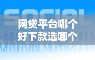 网贷平台哪个好下款选哪个平台？8个借款平台借钱好推荐