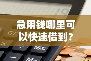 急用钱哪里可以快速借到？7个支持下款到微信的哪些低息可靠可以分12期以上的借款平台