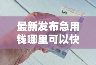 最新发布急用钱哪里可以快速借到，私人借钱2千元有这6个渠道