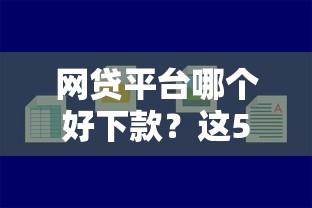 网贷平台哪个好下款？这5个贷款平台容易下款值得一试