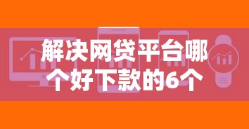 解决网贷平台哪个好下款的6个好用的借钱平台分享