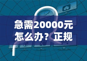 急需20000元怎么办？正规借款平台有哪些试试这5个无门槛平台