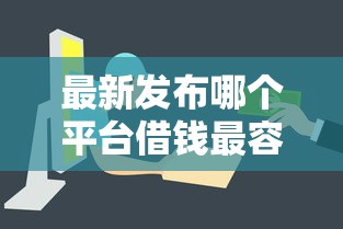 最新发布哪个平台借钱最容易通过，私人借钱2000元有这8个渠道
