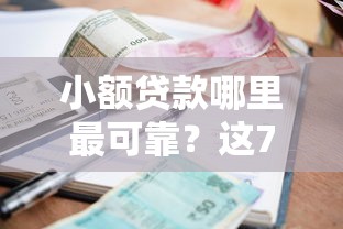 小额贷款哪里最可靠？这7个1000至5000的小额贷款口子可以试试
