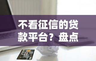 不看征信的贷款平台？盘点6个苹果手机id贷款平台给你参考