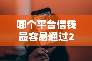 哪个平台借钱最容易通过2000元无门槛本月借款平台力荐！分享小额网贷口子2000元无门槛借款