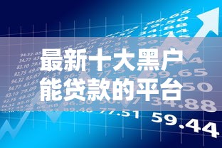 最新十大黑户能贷款的平台有什么，专治征信不好哪里可以借钱