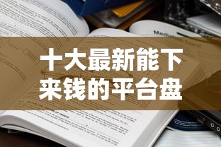 十大最新能下来钱的平台盘点，解决哪个平台借钱最容易通过的问题