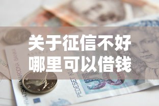 关于征信不好哪里可以借钱，推荐8个借款平台贷款好通过给你