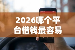 2026哪个平台借钱最容易通过，差5000元就选这7个平台