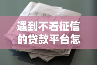 遇到不看征信的贷款平台怎么办?或可尝试这8个花户下款的口子2025 遇到不看征信的贷款平台怎么办?或可尝试这8个花户下款的口子2025