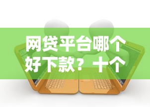 网贷平台哪个好下款？十个逾期也不怕的借款平台借钱