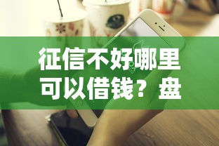 征信不好哪里可以借钱？盘点最新7个专业贷款平台